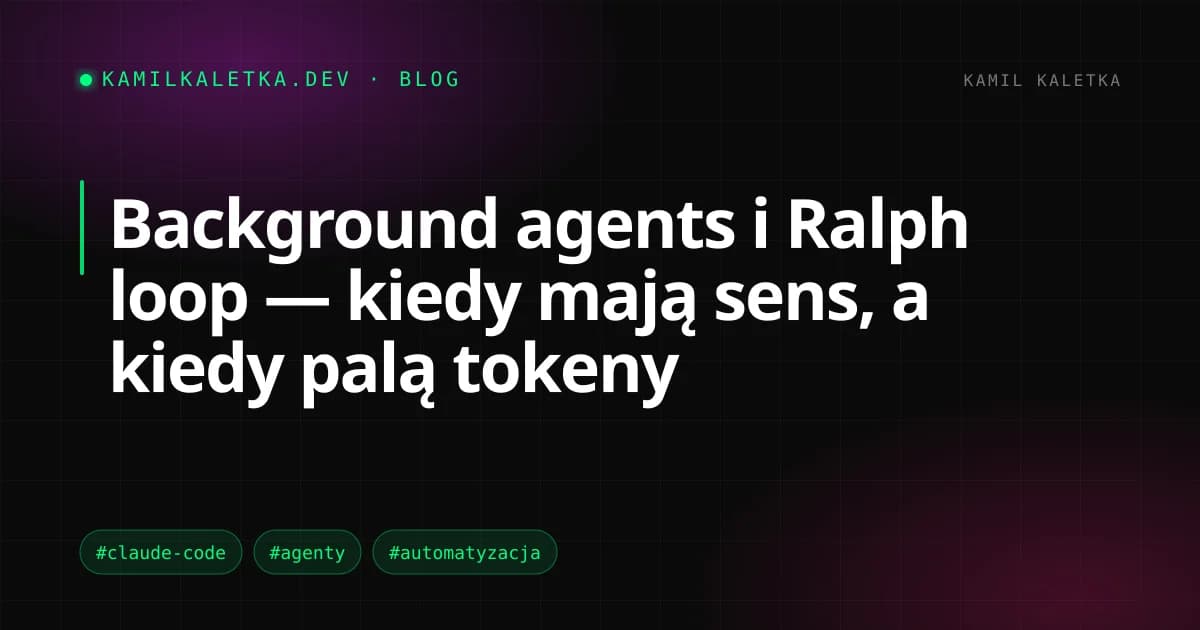 Background agents i Ralph loop — kiedy mają sens, a kiedy palą tokeny