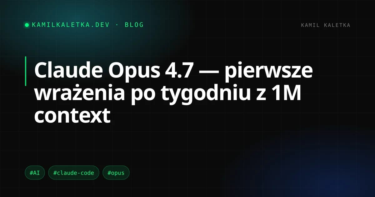 Claude Opus 4.7 — pierwsze wrażenia po tygodniu z 1M context