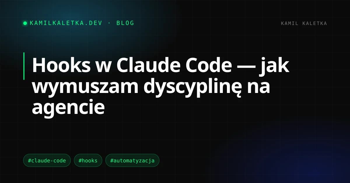 Hooks w Claude Code — jak wymuszam dyscyplinę na agencie