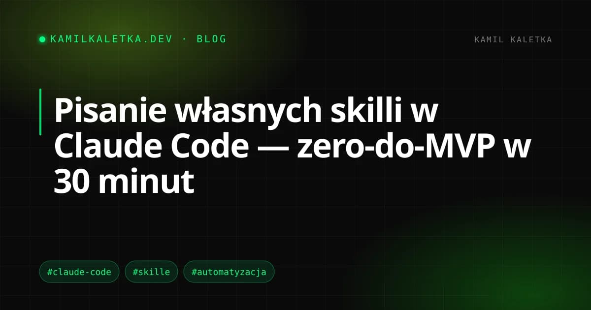 Pisanie własnych skilli w Claude Code — zero-do-MVP w 30 minut