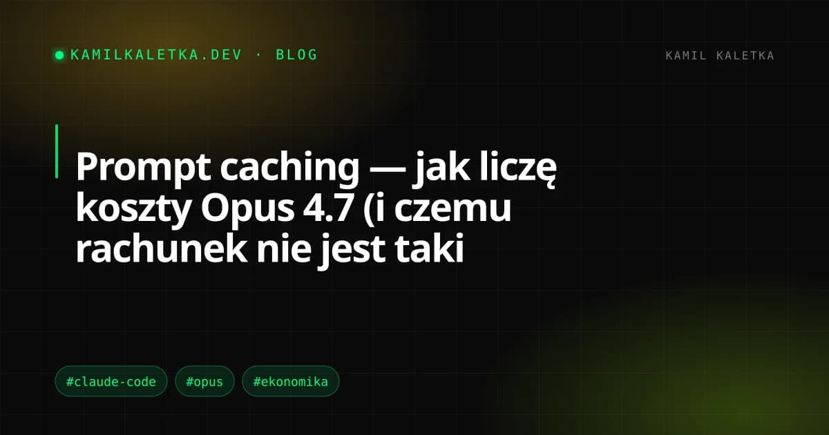 Prompt caching — jak liczę koszty Opus 4.7 (i czemu rachunek nie jest taki straszny)