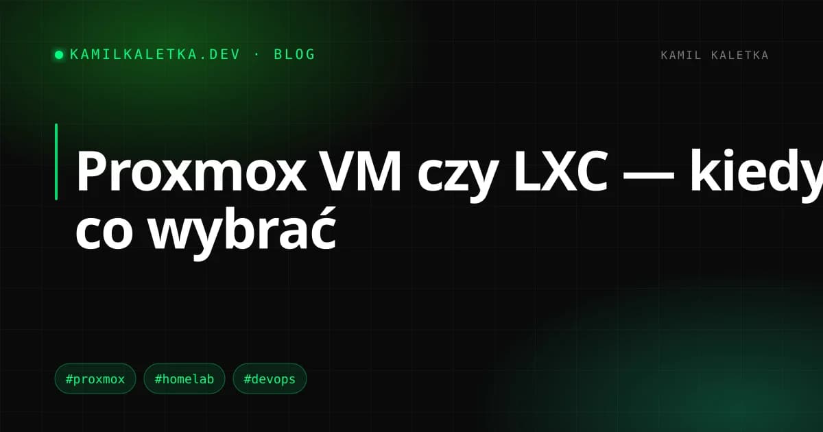 Proxmox VM czy LXC — kiedy co wybrać