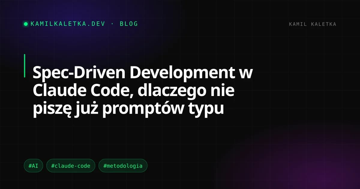 Spec-Driven Development w Claude Code, dlaczego nie piszę już promptów typu 'zrób mi X'