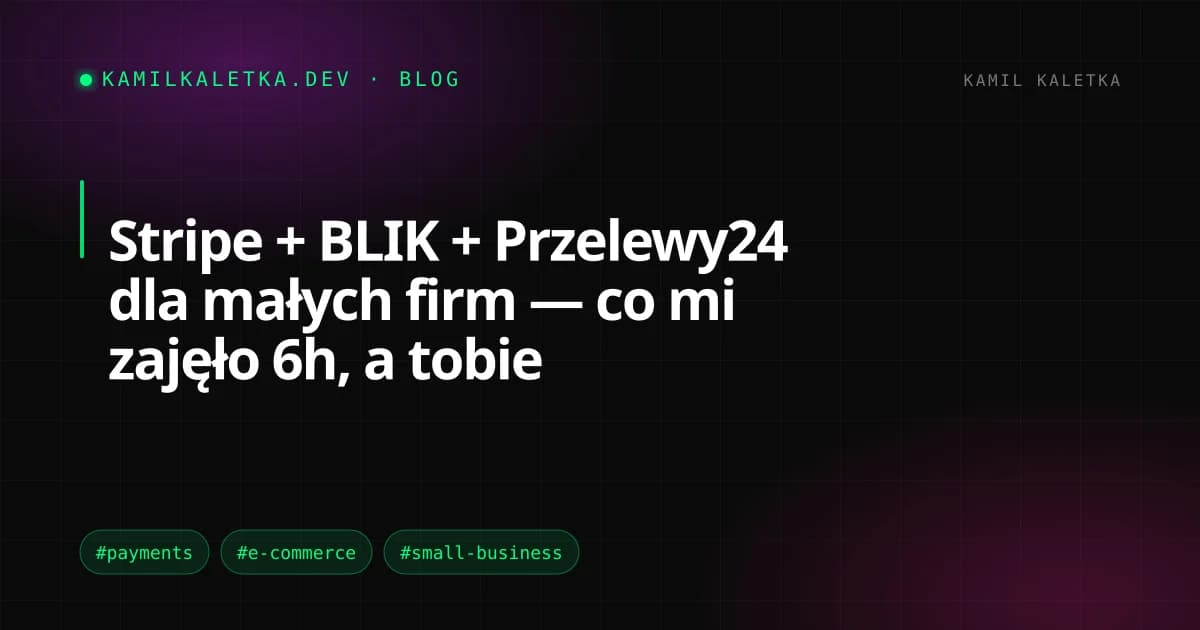 Stripe + BLIK + Przelewy24 dla małych firm — co mi zajęło 6h, a tobie zaoszczędzi tydzień