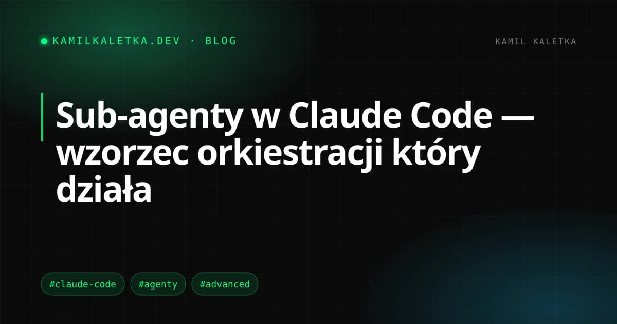 Sub-agenty w Claude Code — wzorzec orkiestracji który działa