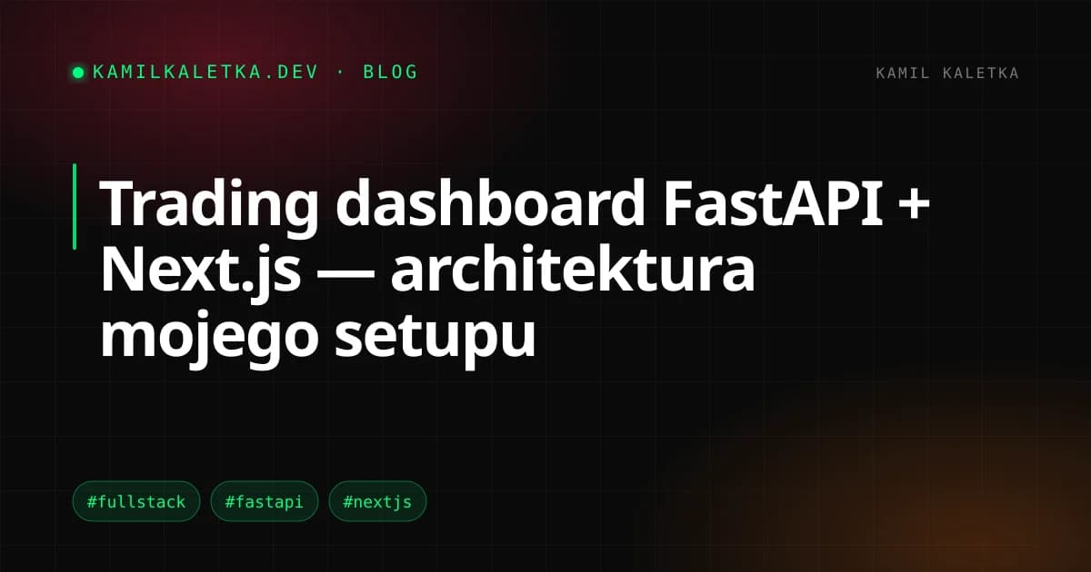 Trading dashboard FastAPI + Next.js — architektura mojego setupu